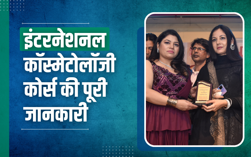 इंटरनेशनल कॉस्मेटोलॉजी कोर्स की पूरी जानकारी | International Cosmetology Course Full Details